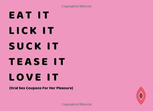 Eat It. Lick It. Suck It. Tease It. Love It (Oral Sex Coupons For Her Pleasure): 50 Sexy And Very Naughty Sex Cheques For Your Girlfriend Or Wife ... Sex Gift For Couples) (Blanks Included Too!)