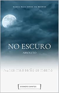 Livro No Escuro Absoluto: Nunca mais serão os mesmo