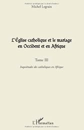 L' Église catholique et le mariage en Occident et en Afrique