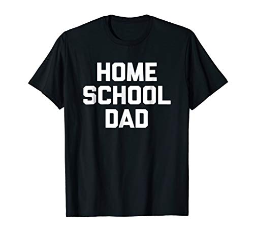 Homeschool Dad T-Shirt funny saying sarcastic novelty humor