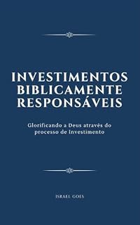 Investimentos Biblicamente Responsáveis: Glorificando a Deus através do processo de Investimento
