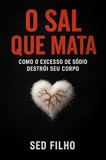 Livro O Sal Que Mata: Como o Excesso de Sódio Destrói Seu Corpo (e o que Fazer para se Proteger)
