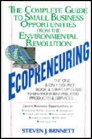 Ecopreneuring The Complete Guide To Small Business Opportunities From The Environmental Revolution Bennett Steven J 0000471539511 Amazon Com Books