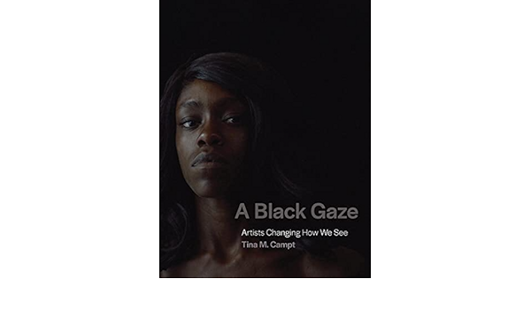 A Black Gaze Artists Changing How We See Campt Tina M 9780262045872 Amazon Com Books