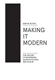 Making it Modern: The History of Modernism in Architecture of Design
