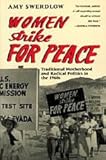 Women Strike for Peace : Traditional Motherhood and Radical Politics in the 1960s, Swerdlow, Amy, 0226786358