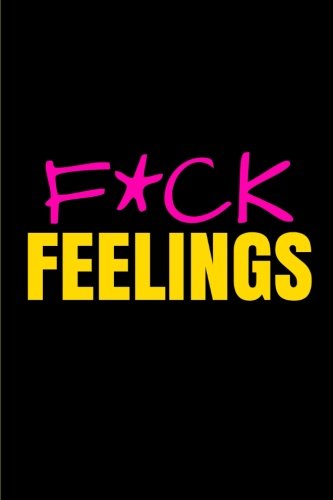 F*ck Feelings: Colorful, Unique, Motivational Notebook, Journal, Diary (110 Pages, Blank, 6 x 9) (Positive Notebooks)