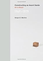 Constructing an Avant-Garde: Art in Brazil; 1949-1979 (MIT Press)