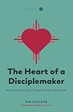 The Heart of a Disciplemaker: Building a Lasting Legacy Through Authentic Relationships (Replicate R by Tim LaFleur