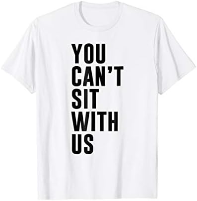 YOU CAN'T SIT WITH US
