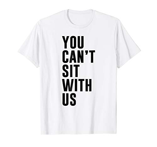 YOU CAN'T SIT WITH US