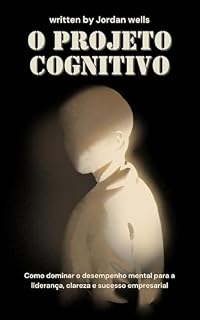 Livro O Projeto Cognitivo: Como dominar o desempenho mental para a liderança, clareza e sucesso empresarial