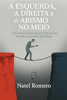 Livro A Esquerda, a Direita e o Abismo no Meio: Um ensaio irônico sobre o linchamento da razão e o colapso do diálogo