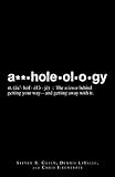Assholeology: The Science Behind Getting Your Way - and Getting Away with it