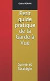 Petit guide pratique de la Garde à Vue: Survie et Stratégie Edition 2018 (French Edition) by Gabriel RONAN