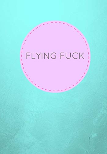 Flying Fuck: Lined Notebook/ Journal Paperback – 20 Aug. 2016