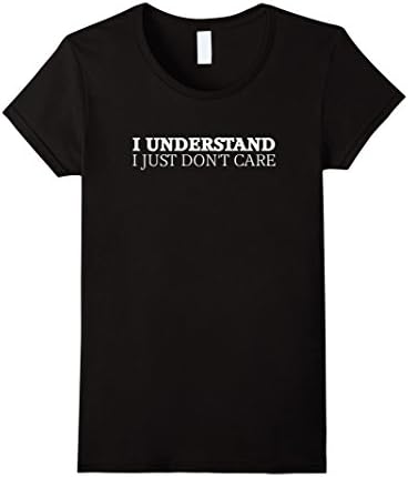 Womens I Understand, I Just Don't Care. Funny Humor T-shirt Small Black