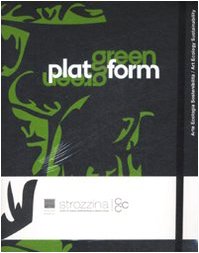 Green Platform. Arte, ecologia, sostenibilità-Art, ecology, sustainability. Catalogo della mostra (Firenze, 24 aprile-19 luglio 2009)