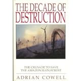 Decade of Destruction : The Crusade to Save the Amazon Rain Forest, Cowell, Adrian, 0805014942