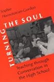 Turning the Soul : Teaching through Conversation in the High School, Haroutunian-Gordon, Sophie, 0226316750