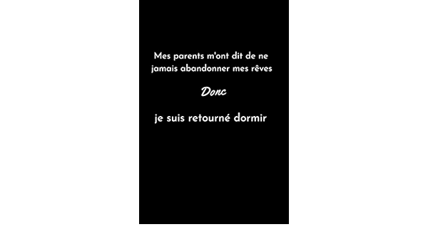Mes Parents M Ont Dit De Ne Jamais Abandonner Mes Reves Donc Je Suis Retourne Dormir Carnet De Note Humour Avec Citation Parents Format 15 24 X 22 86 Cm French Edition Edition Mon Moment