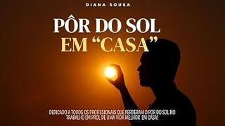 Livro Pôr do Sol em Casa: Dedicado a todos os profissionais que perderam o pôr do sol no trabalho em prol de uma vida melhor em casa!