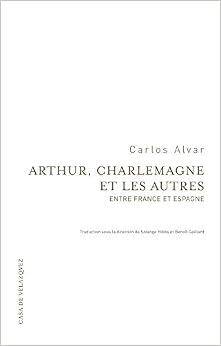 Arthur, Charlemagne et les autres : Entre France et Espagne Arthur, Charlemagne et les autres : Entre France et Espagne