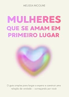 Livro Mulheres que se amam em primeiro lugar: O guia simples para largar a espera e construir uma relação de verdade — começando por você