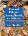 Illustrated Dictionary of Building Materials and Techniques : An Invaluable Sourcebook to the Tools, Terms, Materials, and Techniques Used by Building Professionals, Bianchina, Paul, 0471576565