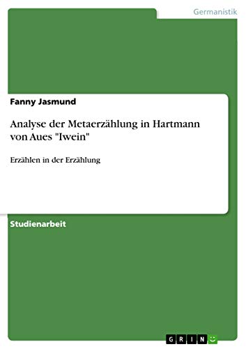Analyse der Metaerzählung in Hartmann von Aues "Iwein": Erzählen in der Erzählu…
