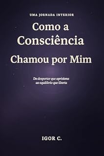 Livro Como a Consciência Chamou por Mim: Do despertar que aprisiona ao equilíbrio que liberta