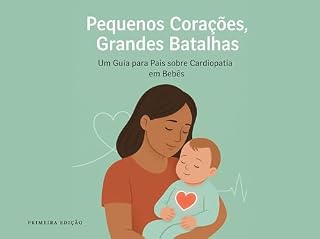 Livro Pequenos Corações, Grandes Batalhas: Um Guia para Pais sobre Cardiopatias em Bêbes