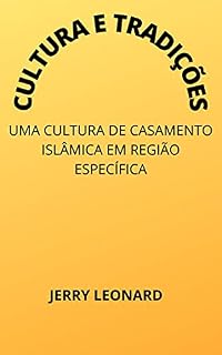 Livro CULTURA E TRADIÇÕES: UMA CULTURA DE CASAMENTO ISLÂMICA EM REGIÃO ESPECÍFICA