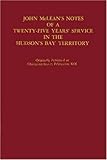 Notes of a Twenty-Five Years' Service in the Hudson's Bay Territory, M'Lean, John, 0837150574