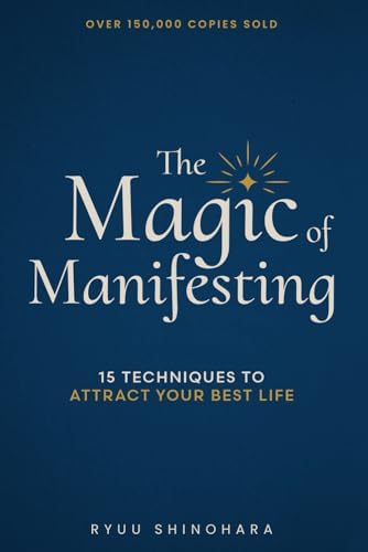 The Magic of Manifesting: 15 Advanced Techniques To Attract Your Best Life, Even If You Think It's Impossible Now (Law of Att