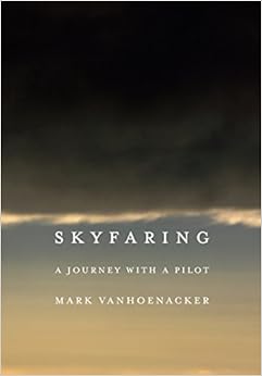 Skyfaring: A Journey with a Pilot, by Mark Vanhoenacker Skyfaring: A Journey with a Pilot, by Mark Vanhoenacker