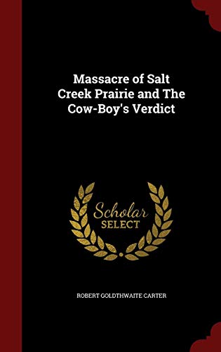 Massacre of Salt Creek Prairie and The Cow-Boy's Verdict by Robert Goldthwaite Carter