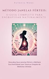 Método Janelas Férteis : O Guia completo para engravidar naturalmente: Descubra Suas Janelas Férteis e Melhore Sua Fertilidade com a medicina chinesa