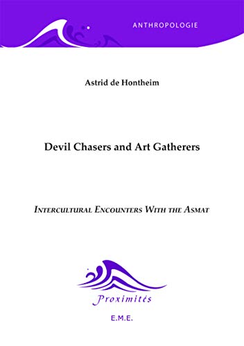 Devil Chasers and Art Gatherers : Intercultural Encounters with the Asmat by Astrid De Hontheim