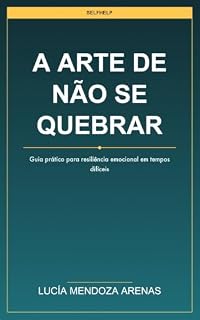 Livro A Arte de Não Se Quebrar: Guia prático para resiliência emocional em tempos difíceis
