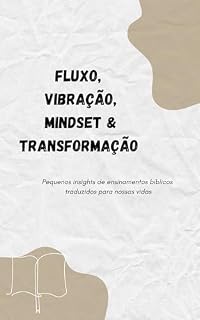 Livro Fluxo, vibração, mindset & Transformação: Pequenos insights de ensinamentos bíblicos traduzidos para nossas vidas (Série: Protagonismo)
