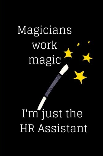 Magicians work magic I'm just the HR Assistant