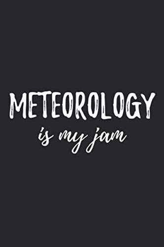 Meteorology Is my jam: Meteorology Notebook, Meteorology Gifts, Funny Meteorology Journal, Gift for Meteorologist, Meteorology Graduation, 6x9 120 Page