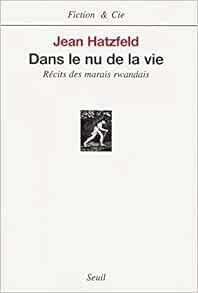Dans Le Nu De La Vie Recits Des Marais Rwandais Fiction Cie French Edition Hatzfeld Jean 9782020438094 Amazon Com Books
