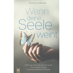 Wenn deine Seele weint – Auflösung deines Traumas mit neuen Erkenntnissen aus der psychosomatischen Forschung Taschenbuch – 4. Mai 2021