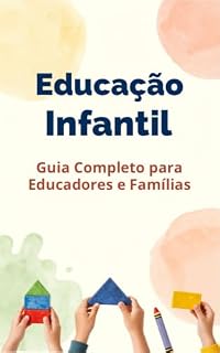 Livro EDUCACAO INFANTIL: Guia Completo para Educadores e Famílias