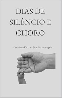 Livro Dias de Silêncio e Choro: Cotidiano de Uma Mãe Desempregada
