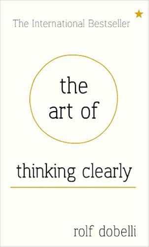 Download The Art of Thinking Clearly: Better Thinking, Better Decisions. PDF