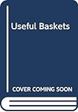 Useful Baskets: How to Make More Than 3 Dozen Functional Baskets by 