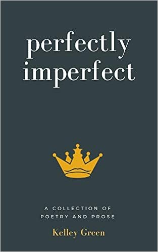 Amazon Com Perfectly Imperfect A Collection Of Poetry And Prose 9780999374900 Green Kelley Books